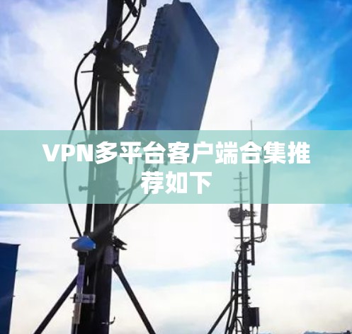 VPN多平台客户端合集推荐如下