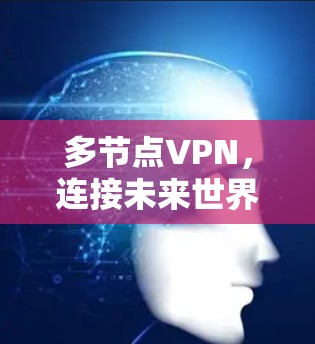 多节点VPN,连接未来世界的高效通信解决方案 多节点VPN,连接未来世界的高效通信解决方案
