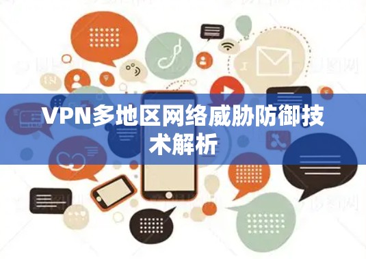VPN多地区网络威胁防御技术解析 VPN多地区网络威胁防御技术解析