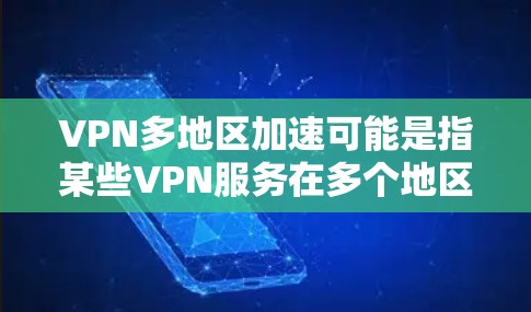 VPN多地区加速可能是指某些VPN服务在多个地区(如多个国家或地区的服务器配置更优,响应速度更快,服务器数量更多,从而在特定时段内提供更稳定的网络连接)这种情况可能与以下因素有关 VPN多地区加速可能是指某些VPN服务在多个地区(如多个国家或地区的服务器配置更优,响应速度更快,服务器数量更多,从而在特定时段内提供更稳定的网络连接)这种情况可能与以下因素有关