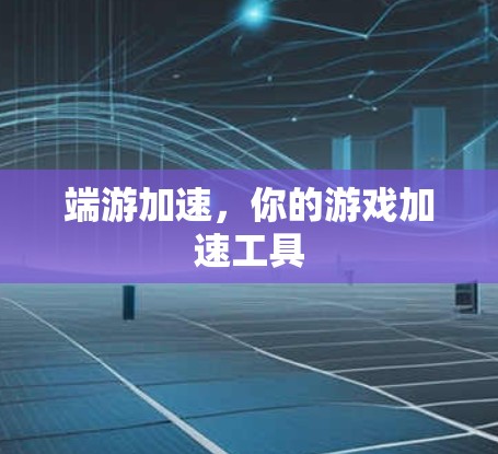 端游加速,你的游戏加速工具 端游加速,你的游戏加速工具
