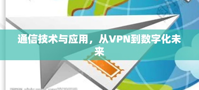 通信技术与应用，从VPN到数字化未来