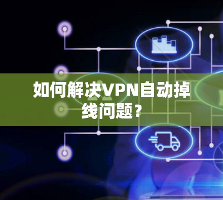 如何解决VPN自动掉线问题？