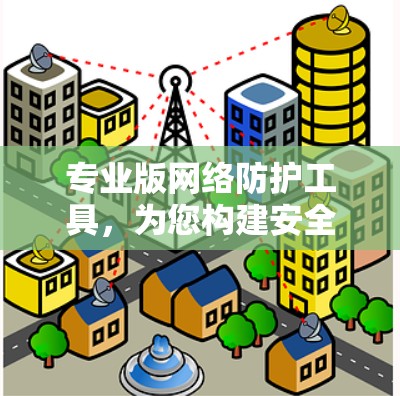 专业版网络防护工具，为您构建安全的网络环境