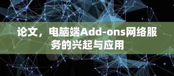 论文,电脑端Add-ons网络服务的兴起与应用 论文,电脑端Add-ons网络服务的兴起与应用