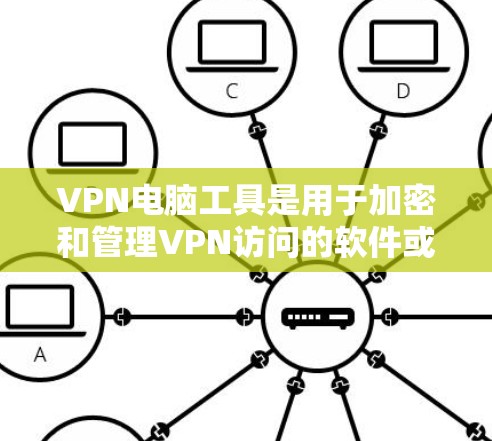 VPN电脑工具是用于加密和管理VPN访问的软件或应用程序。以下是一些常见的VPN电脑工具,并解释它们的功能和使用方法 VPN电脑工具是用于加密和管理VPN访问的软件或应用程序。以下是一些常见的VPN电脑工具,并解释它们的功能和使用方法