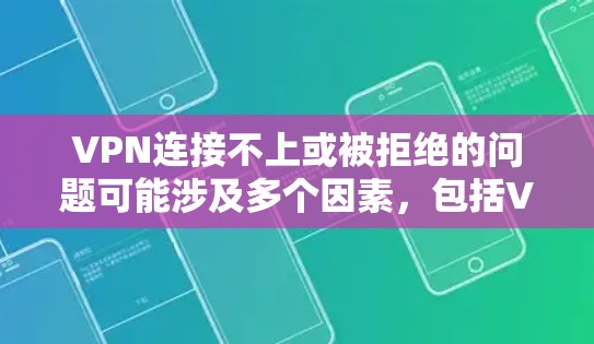 VPN连接不上或被拒绝的问题可能涉及多个因素，包括VPN软件的配置、VPN服务器的配置、个人设备的配置、安全设置、网络配置以及VPN服务的限制等。以下是一步步的解决方案