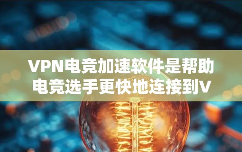 VPN电竞加速软件是帮助电竞选手更快地连接到VPN的工具,通常包括多种选择。以下是详细的分析和推荐 VPN电竞加速软件是帮助电竞选手更快地连接到VPN的工具,通常包括多种选择。以下是详细的分析和推荐