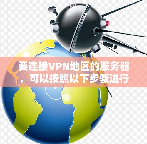 要连接VPN地区的服务器，可以按照以下步骤进行