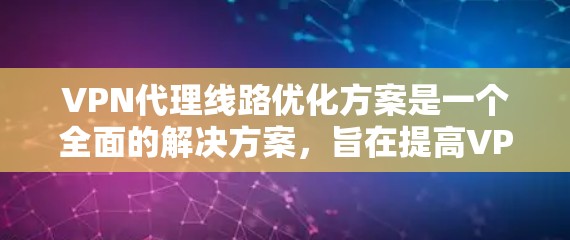 VPN代理线路优化方案是一个全面的解决方案,旨在提高VPN的稳定性和可靠性。以下是一个优化VPN代理线路的方案 VPN代理线路优化方案是一个全面的解决方案,旨在提高VPN的稳定性和可靠性。以下是一个优化VPN代理线路的方案