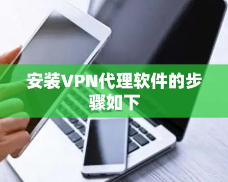安装VPN代理软件的步骤如下 安装VPN代理软件的步骤如下