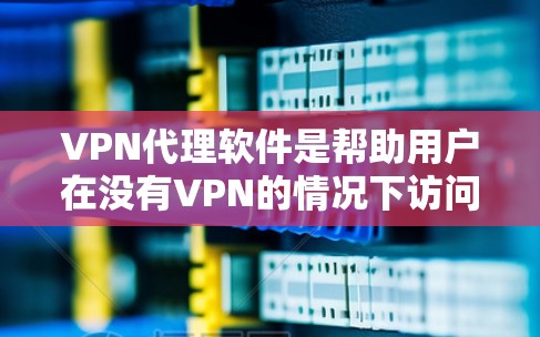 VPN代理软件是帮助用户在没有VPN的情况下访问网络内容的工具。这些软件通常提供多种加密方式,如AES和RSA,确保数据的安全。以下是推荐的一些VPN代理软件及其特点 VPN代理软件是帮助用户在没有VPN的情况下访问网络内容的工具。这些软件通常提供多种加密方式,如AES和RSA,确保数据的安全。以下是推荐的一些VPN代理软件及其特点