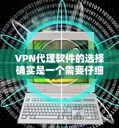 VPN代理软件的选择确实是一个需要仔细考虑的问题。以下是一些热门的VPN代理软件和客户端推荐,帮助您找到最适合自己的工具 VPN代理软件的选择确实是一个需要仔细考虑的问题。以下是一些热门的VPN代理软件和客户端推荐,帮助您找到最适合自己的工具