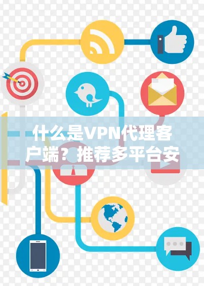 什么是VPN代理客户端?推荐多平台安全可靠VPN客户端 什么是VPN代理客户端?推荐多平台安全可靠VPN客户端