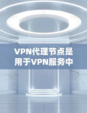 VPN代理节点是用于VPN服务中连接不同网络环境的中间设备,负责将用户从本地网络转移到国际或其他国家的网络中。这些代理节点可以是传统的物理设备,也可以是软件工具。以下是一些常见的VPN代理节点 VPN代理节点是用于VPN服务中连接不同网络环境的中间设备,负责将用户从本地网络转移到国际或其他国家的网络中。这些代理节点可以是传统的物理设备,也可以是软件工具。以下是一些常见的VPN代理节点