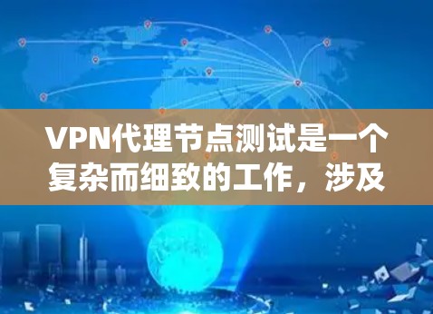 VPN代理节点测试是一个复杂而细致的工作,涉及网络安全、隐私保护和系统优化等多个方面。以下是对VPN代理节点测试的详细分析 VPN代理节点测试是一个复杂而细致的工作,涉及网络安全、隐私保护和系统优化等多个方面。以下是对VPN代理节点测试的详细分析