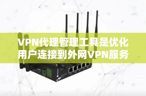 VPN代理管理工具是优化用户连接到外网VPN服务的重要手段,通过对代理进行监控和管理,可以确保安全性和用户体验。以下是详细的步骤指南,帮助您高效地管理这些工具 VPN代理管理工具是优化用户连接到外网VPN服务的重要手段,通过对代理进行监控和管理,可以确保安全性和用户体验。以下是详细的步骤指南,帮助您高效地管理这些工具
