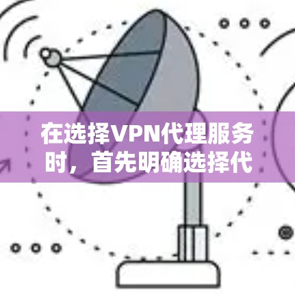 在选择VPN代理服务时,首先明确选择代卖还是代理的关键在于您的具体需求和预算。以下是详细的分析和建议 在选择VPN代理服务时,首先明确选择代卖还是代理的关键在于您的具体需求和预算。以下是详细的分析和建议