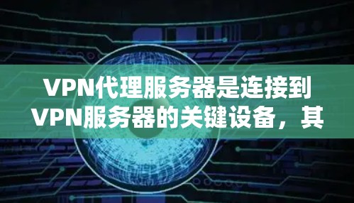 VPN代理服务器是连接到VPN服务器的关键设备,其稳定性和性能对用户体验至关重要。以下是对VPN代理服务器的详细总结,涵盖配置、性能、安全和稳定性等方面 VPN代理服务器是连接到VPN服务器的关键设备,其稳定性和性能对用户体验至关重要。以下是对VPN代理服务器的详细总结,涵盖配置、性能、安全和稳定性等方面
