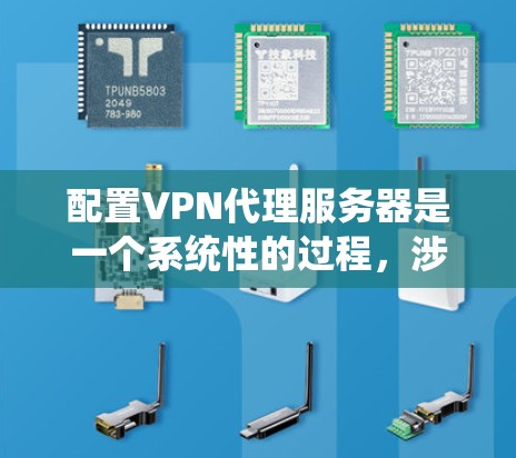 配置VPN代理服务器是一个系统性的过程,涉及多个步骤和配置。以下是一步步的指南,帮助你顺利完成配置 配置VPN代理服务器是一个系统性的过程,涉及多个步骤和配置。以下是一步步的指南,帮助你顺利完成配置