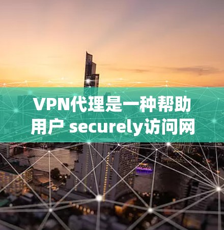 VPN代理是一种帮助用户 securely访问网络内容的技术,通常通过代理服务器与用户之间的加密通信来实现。以下是关于VPN代理的详细介绍 VPN代理是一种帮助用户 securely访问网络内容的技术,通常通过代理服务器与用户之间的加密通信来实现。以下是关于VPN代理的详细介绍