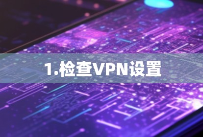 1.检查VPN设置