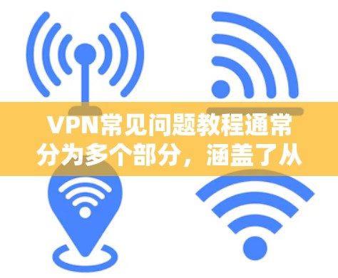 VPN常见问题教程通常分为多个部分,涵盖了从设置到管理,再到安全注意事项等。以下是一些常见的VPN问题及解决方案,供你参考 VPN常见问题教程通常分为多个部分,涵盖了从设置到管理,再到安全注意事项等。以下是一些常见的VPN问题及解决方案,供你参考