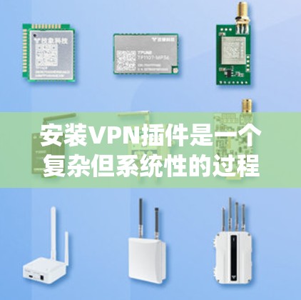 安装VPN插件是一个复杂但系统性的过程,需要综合考虑多个因素。以下是一个分步骤的指南,帮助您顺利安装和使用VPN插件 安装VPN插件是一个复杂但系统性的过程,需要综合考虑多个因素。以下是一个分步骤的指南,帮助您顺利安装和使用VPN插件
