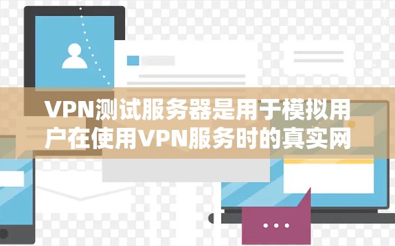 VPN测试服务器是用于模拟用户在使用VPN服务时的真实网络环境。它们通常用于测试VPN连接、防火墙功能、数据加密和安全配置等。以下是一些关键点和步骤,帮助你更好地配置和使用VPN测试服务器 VPN测试服务器是用于模拟用户在使用VPN服务时的真实网络环境。它们通常用于测试VPN连接、防火墙功能、数据加密和安全配置等。以下是一些关键点和步骤,帮助你更好地配置和使用VPN测试服务器