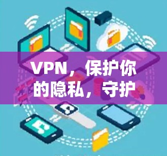 VPN,保护你的隐私,守护你的安全! VPN,保护你的隐私,守护你的安全!