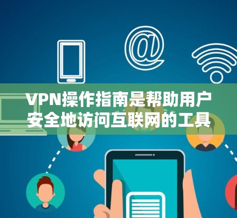 VPN操作指南是帮助用户安全地访问互联网的工具。以下是一些常见的VPN操作步骤和注意事项,供你参考 VPN操作指南是帮助用户安全地访问互联网的工具。以下是一些常见的VPN操作步骤和注意事项,供你参考