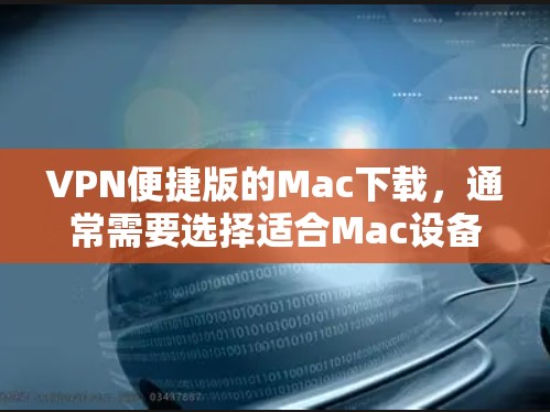 VPN便捷版的Mac下载,通常需要选择适合Mac设备的VPN软件。以下是几款比较推荐的VPN软件,供您参考 VPN便捷版的Mac下载,通常需要选择适合Mac设备的VPN软件。以下是几款比较推荐的VPN软件,供您参考
