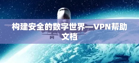 构建安全的数字世界—VPN帮助文档 构建安全的数字世界—VPN帮助文档