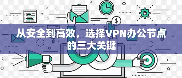 从安全到高效，选择VPN办公节点的三大关键