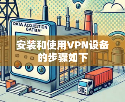 安装和使用VPN设备的步骤如下 安装和使用VPN设备的步骤如下