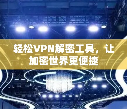 轻松VPN解密工具,让加密世界更便捷 轻松VPN解密工具,让加密世界更便捷