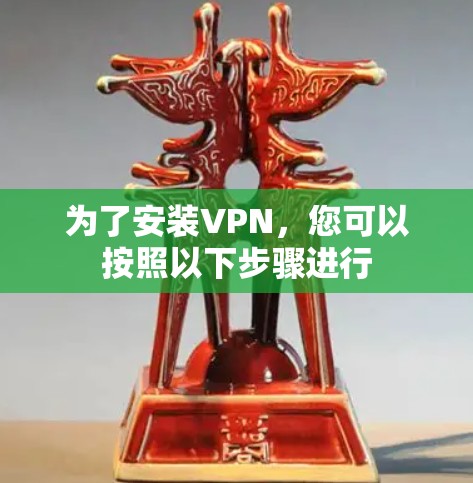 为了安装VPN,您可以按照以下步骤进行 为了安装VPN,您可以按照以下步骤进行