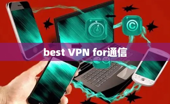 best VPN for通信 best VPN for通信