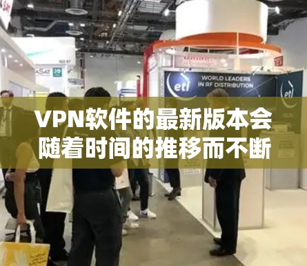 VPN软件的最新版本会随着时间的推移而不断更新,以增强功能、优化性能和增强安全性。226年似乎是在224年左右发布的,但具体的软件版本和最新版本的具体信息需要根据具体软件的发布日期来确定 VPN软件的最新版本会随着时间的推移而不断更新,以增强功能、优化性能和增强安全性。226年似乎是在224年左右发布的,但具体的软件版本和最新版本的具体信息需要根据具体软件的发布日期来确定