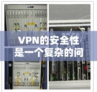 VPN的安全性是一个复杂的问题，因为它涉及到技术、安全措施和用户意识等多个方面。以下是一些关于VPN安全性的关键点