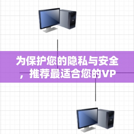 为保护您的隐私与安全,推荐最适合您的VPN推荐 为保护您的隐私与安全,推荐最适合您的VPN推荐