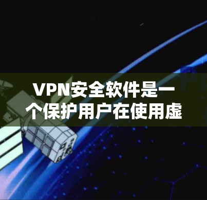 VPN安全软件是一个保护用户在使用虚拟网络时网络安全的关键工具。以下是对VPN安全软件的详细分析和建议 VPN安全软件是一个保护用户在使用虚拟网络时网络安全的关键工具。以下是对VPN安全软件的详细分析和建议