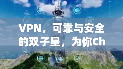 VPN,可靠与安全的双子星,为你Choosing最安全的连接