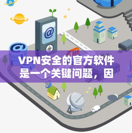 VPN安全的官方软件是一个关键问题,因为它直接关系到用户数据的安全性和隐私。以下是几个主要的VPN软件及其潜在的安全性问题,供您参考
