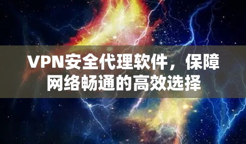 VPN安全代理软件,保障网络畅通的高效选择