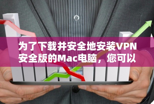 为了下载并安全地安装VPN安全版的Mac电脑,您可以按照以下步骤操作
