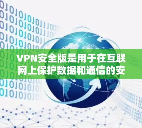 VPN安全版是用于在互联网上保护数据和通信的安全技术,通常包括更多加密层、多因素认证、多设备配置和更多安全措施。以下是关于VPN安全版的详细总结