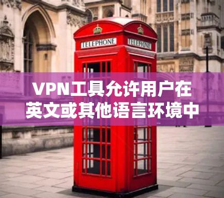 VPN工具允许用户在英文或其他语言环境中下载视频内容,并将其转换为目标语言(如阿拉伯文)以下是几种支持阿拉伯文的VPN软件