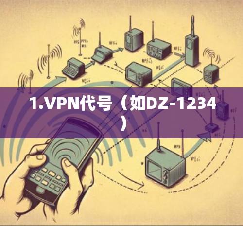 1.VPN代号（如DZ-1234）