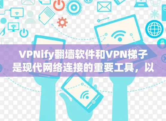 VPNify翻墙软件和VPN梯子是现代网络连接的重要工具,以下是关于如何使用它们的详细指南